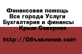 Финансовая помощь - Все города Услуги » Бухгалтерия и финансы   . Крым,Северная